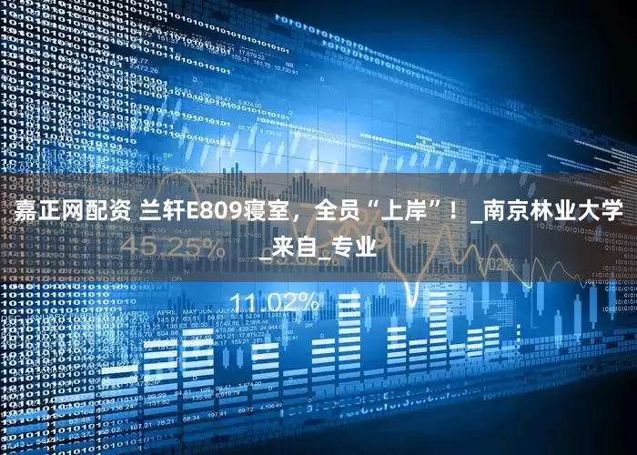 嘉正网配资 兰轩E809寝室，全员“上岸”！_南京林业大学_来自_专业