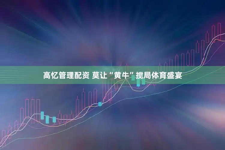 高忆管理配资 莫让“黄牛”搅局体育盛宴
