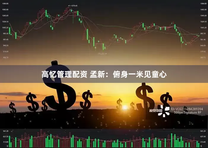高忆管理配资 孟新：俯身一米见童心