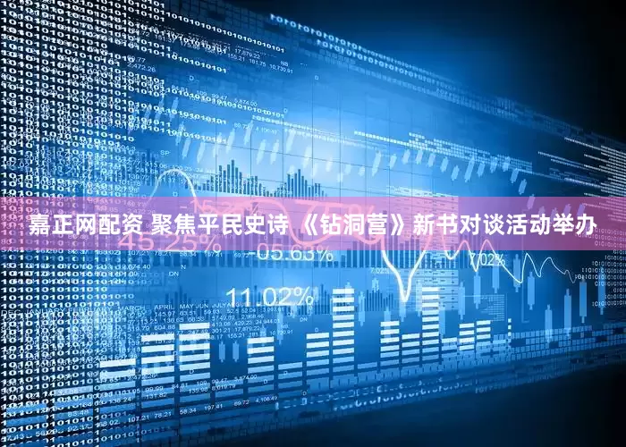 嘉正网配资 聚焦平民史诗 《钻洞营》新书对谈活动举办